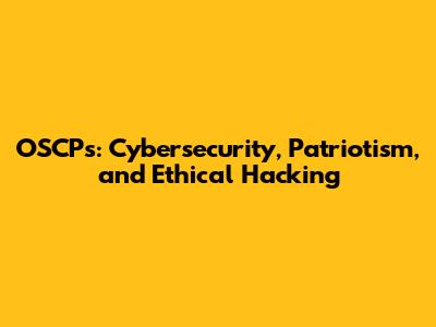 OSCPs: Cybersecurity, Patriotism, and Ethical Hacking