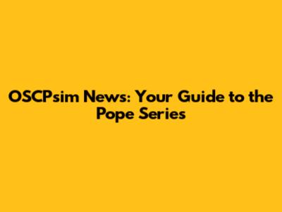 OSCPsim News: Your Guide to the Pope Series