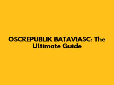OSCREPUBLIK BATAVIASC: The Ultimate Guide