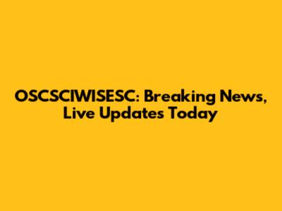OSCSCIWISESC: Breaking News, Live Updates Today