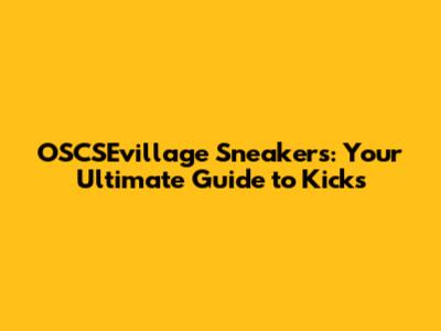 OSCSEvillage Sneakers: Your Ultimate Guide to Kicks