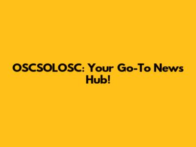 OSCSOLOSC: Your Go-To News Hub!