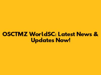 OSCTMZ WorldSC: Latest News & Updates Now!
