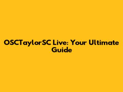 OSCTaylorSC Live: Your Ultimate Guide