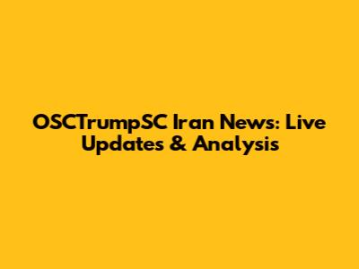 OSCTrumpSC Iran News: Live Updates & Analysis