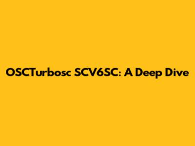 OSCTurbosc SCV6SC: A Deep Dive