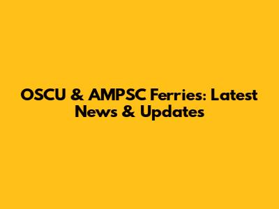 OSCU & AMPSC Ferries: Latest News & Updates