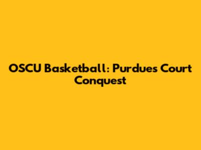 OSCU Basketball: Purdue's Court Conquest