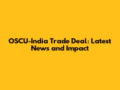 OSCU-India Trade Deal: Latest News and Impact