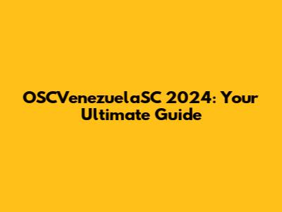 OSCVenezuelaSC 2024: Your Ultimate Guide