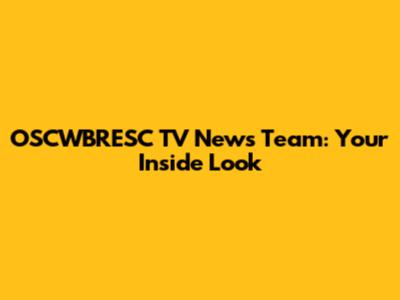OSCWBRESC TV News Team: Your Inside Look