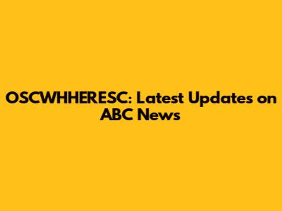 OSCWHHERESC: Latest Updates on ABC News