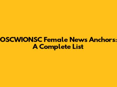 OSCWIONSC Female News Anchors: A Complete List