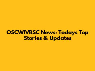 OSCWIVBSC News: Today's Top Stories & Updates