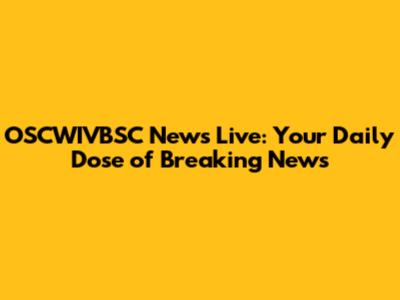 OSCWIVBSC News Live: Your Daily Dose of Breaking News