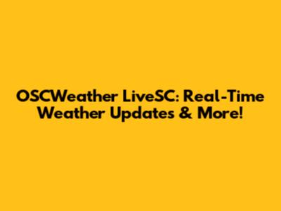 OSCWeather LiveSC: Real-Time Weather Updates & More!