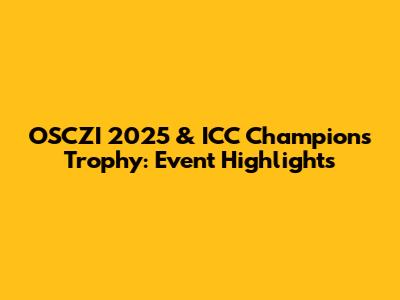 OSCZI 2025 & ICC Champions Trophy: Event Highlights