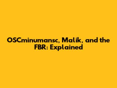 OSCminumansc, Malik, and the FBR: Explained