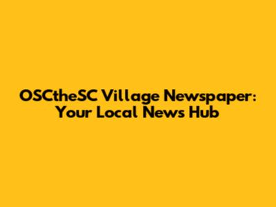 OSCtheSC Village Newspaper: Your Local News Hub