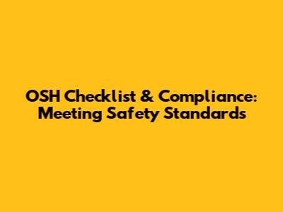 OSH Checklist & Compliance: Meeting Safety Standards