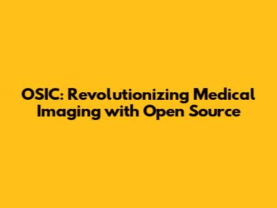 OSIC: Revolutionizing Medical Imaging with Open Source