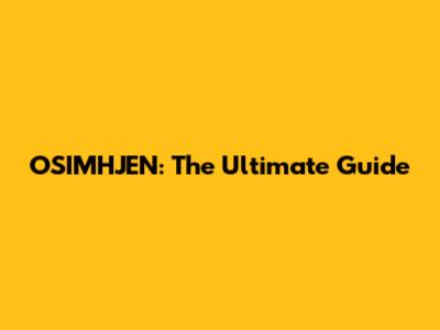 OSIMHJEN: The Ultimate Guide