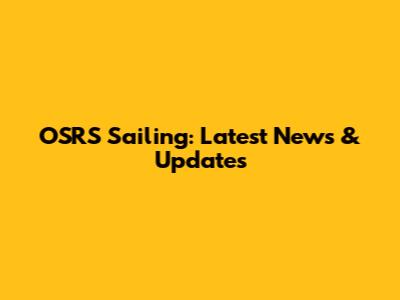 OSRS Sailing: Latest News & Updates