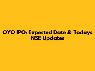 OYO IPO: Expected Date & Today's NSE Updates