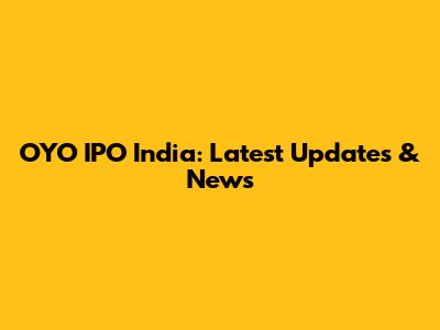 OYO IPO India: Latest Updates & News