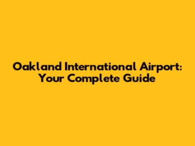 Oakland International Airport: Your Complete Guide