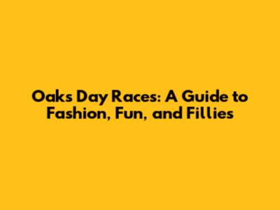 Oaks Day Races: A Guide to Fashion, Fun, and Fillies