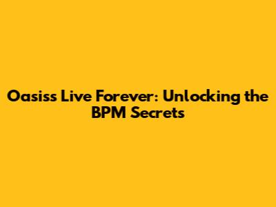 Oasis's Live Forever: Unlocking the BPM Secrets