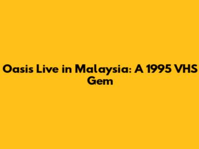 Oasis Live in Malaysia: A 1995 VHS Gem
