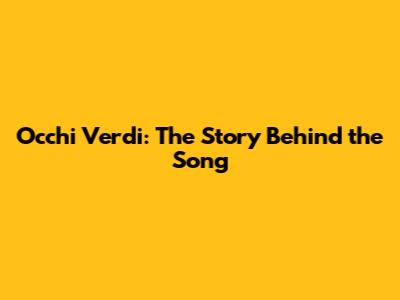 Occhi Verdi: The Story Behind the Song