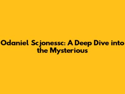 Odaniel Scjonessc: A Deep Dive into the Mysterious
