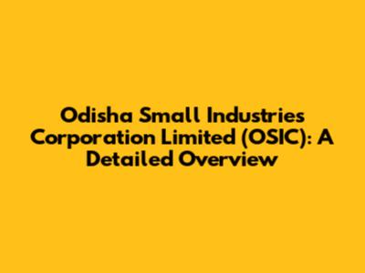 Odisha Small Industries Corporation Limited (OSIC): A Detailed Overview