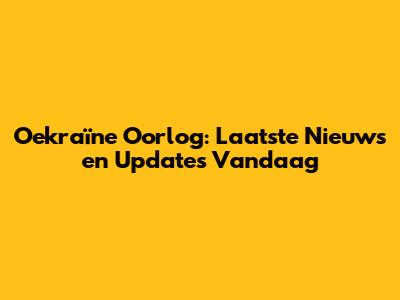 Oekraïne Oorlog: Laatste Nieuws en Updates Vandaag