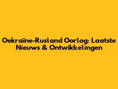 Oekraïne-Rusland Oorlog: Laatste Nieuws & Ontwikkelingen