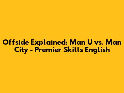 Offside Explained: Man U vs. Man City - Premier Skills English