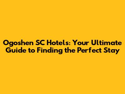 Ogoshen SC Hotels: Your Ultimate Guide to Finding the Perfect Stay