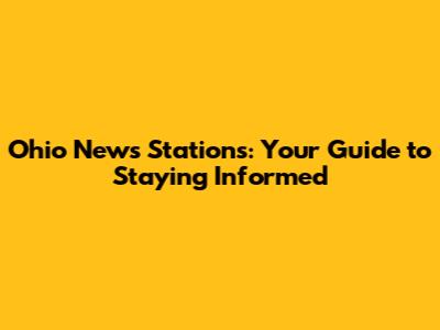 Ohio News Stations: Your Guide to Staying Informed