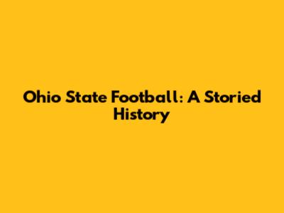 Ohio State Football: A Storied History