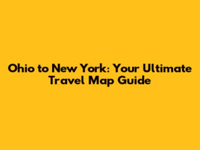 Ohio to New York: Your Ultimate Travel Map Guide