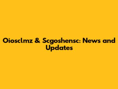 Oiosclmz & Scgoshensc: News and Updates