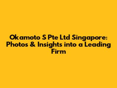 Okamoto S Pte Ltd Singapore: Photos & Insights into a Leading Firm