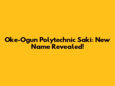 Oke-Ogun Polytechnic Saki: New Name Revealed!