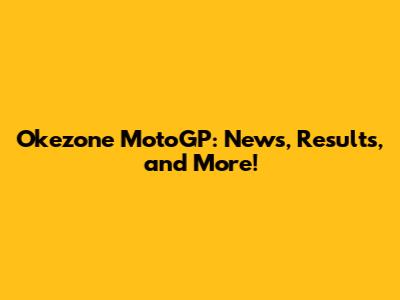 Okezone MotoGP: News, Results, and More!