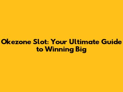 Okezone Slot: Your Ultimate Guide to Winning Big