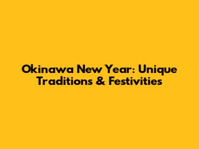 Okinawa New Year: Unique Traditions & Festivities