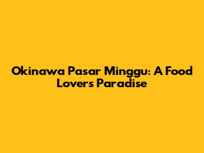 Okinawa Pasar Minggu: A Food Lover's Paradise
